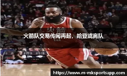 火箭队交易传闻再起，哈登或离队